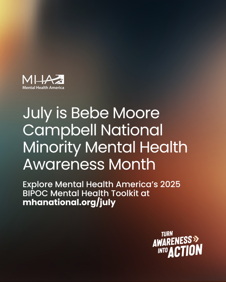 July is Bebe Moore Campbell National Minority Mental Health Awareness Month-Explore Mental Health America's 2025 BIPOC Mental Health Toolkit at mhanational.org/july